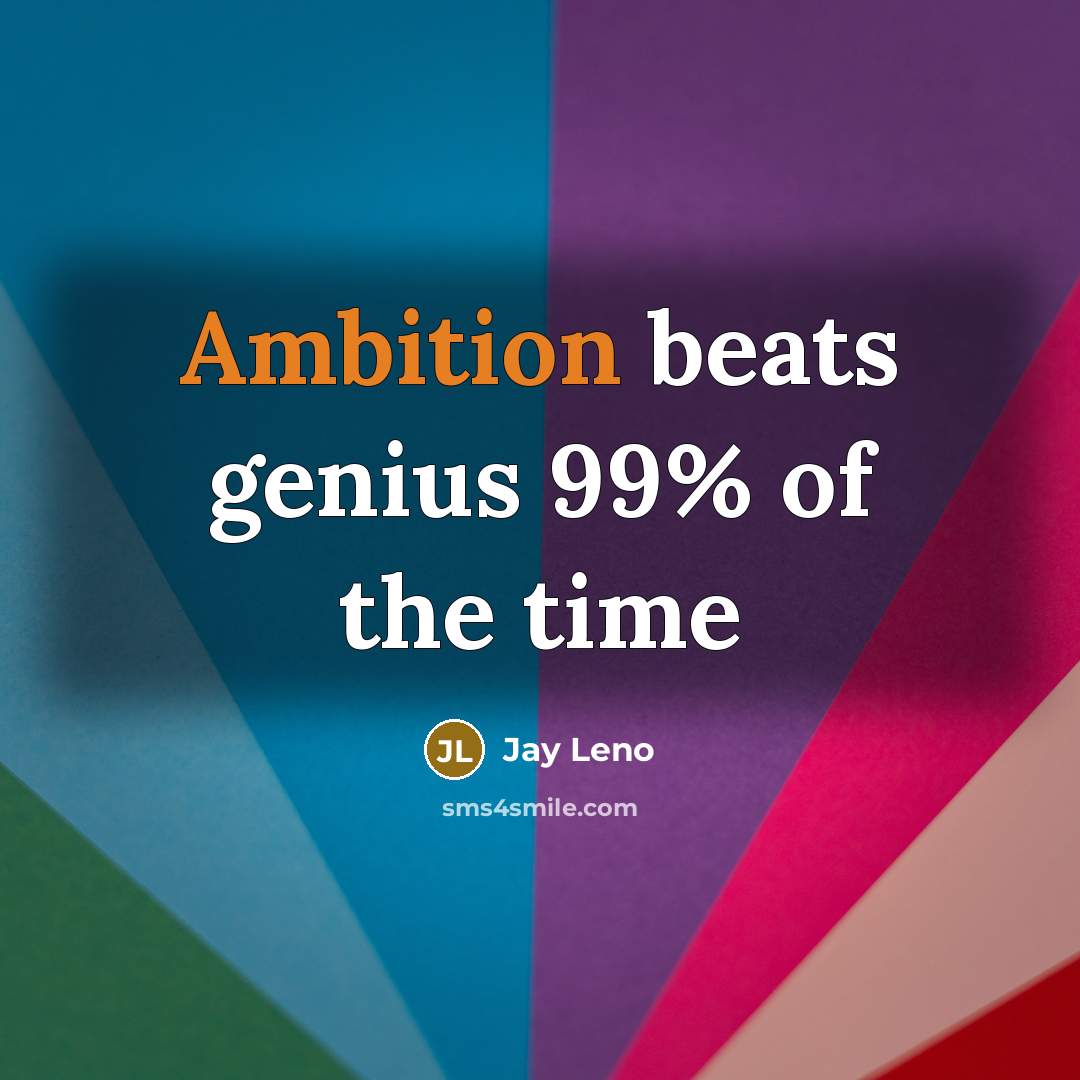 “Ambition beats genius 99% of the time…” quote by Jay Leno