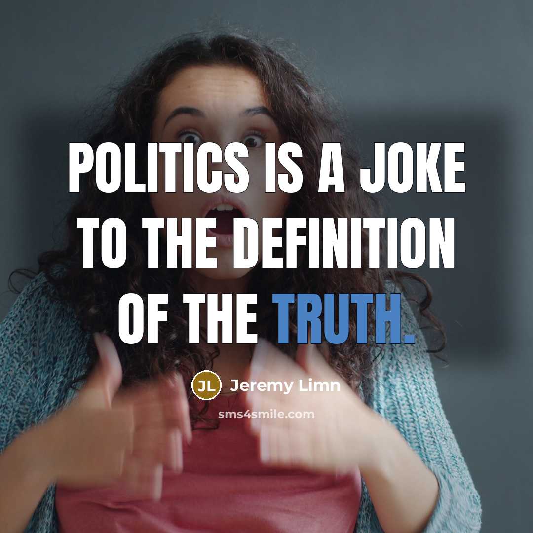 “Politics is a joke to the definition of the truth.…” quote by Jeremy Limn