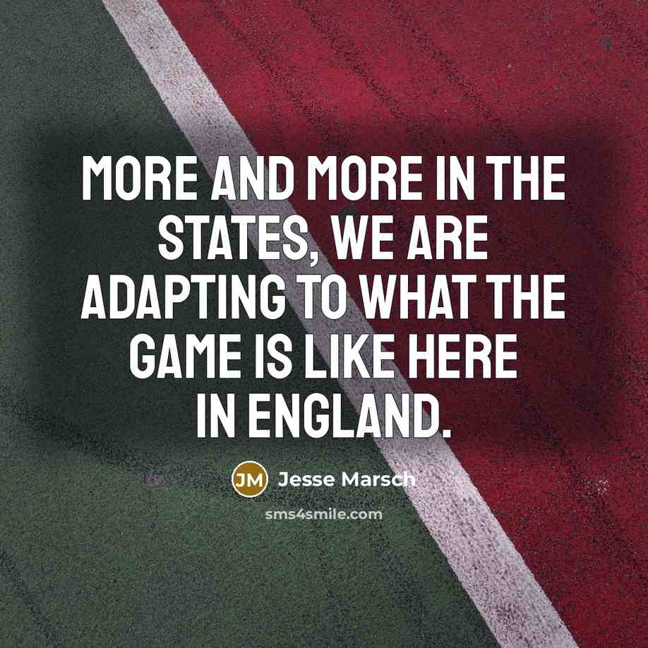 “More and more in the States, we are adapting to…” quote by Jesse Marsch