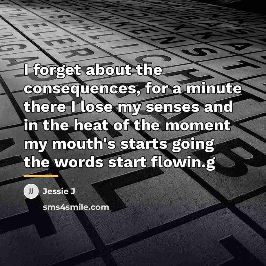“I forget about the consequences, for a minute there I…” quote by Jessie J