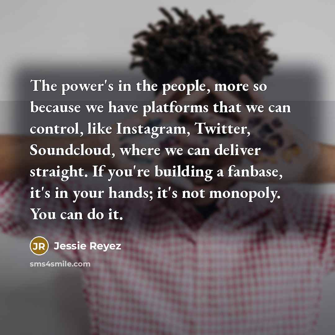 “The power's in the people, more so because we have…” quote by Jessie Reyez