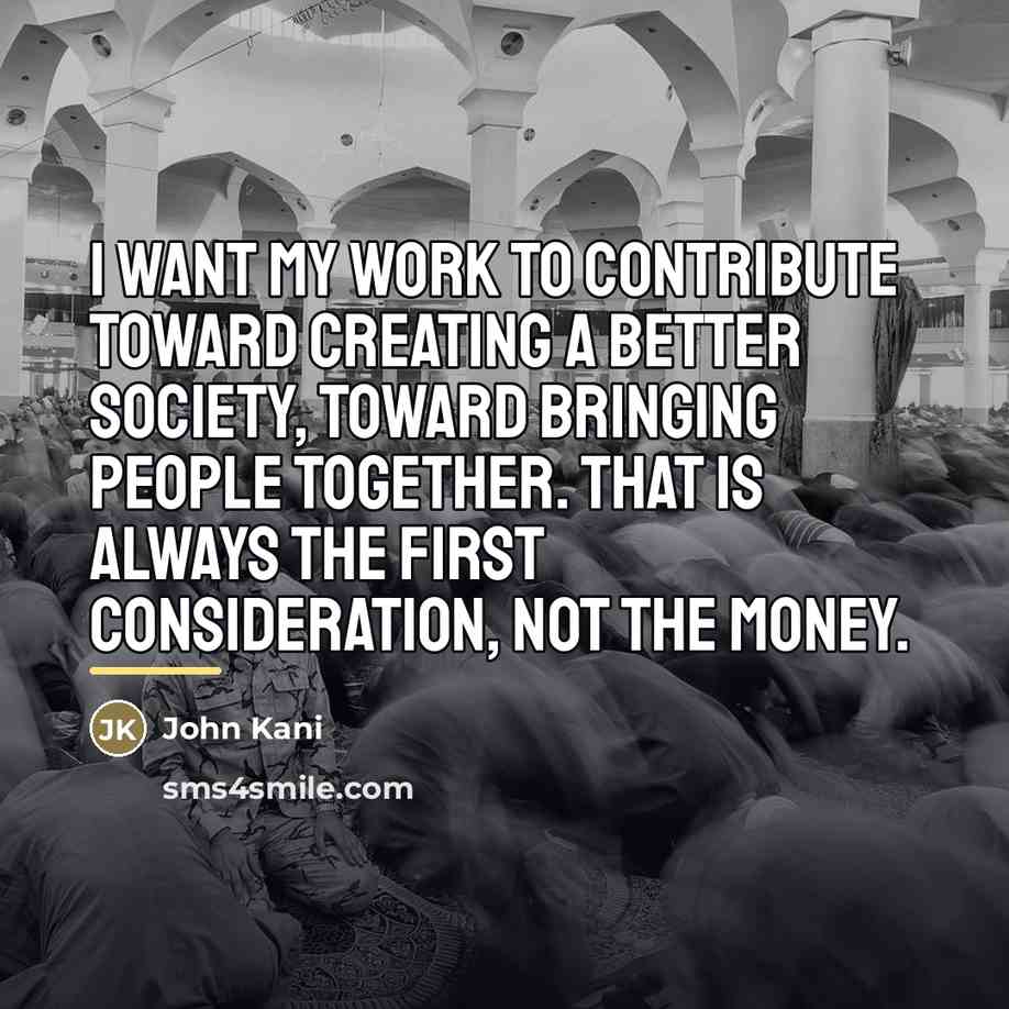 “I want my work to contribute toward creating a better…” quote by John Kani