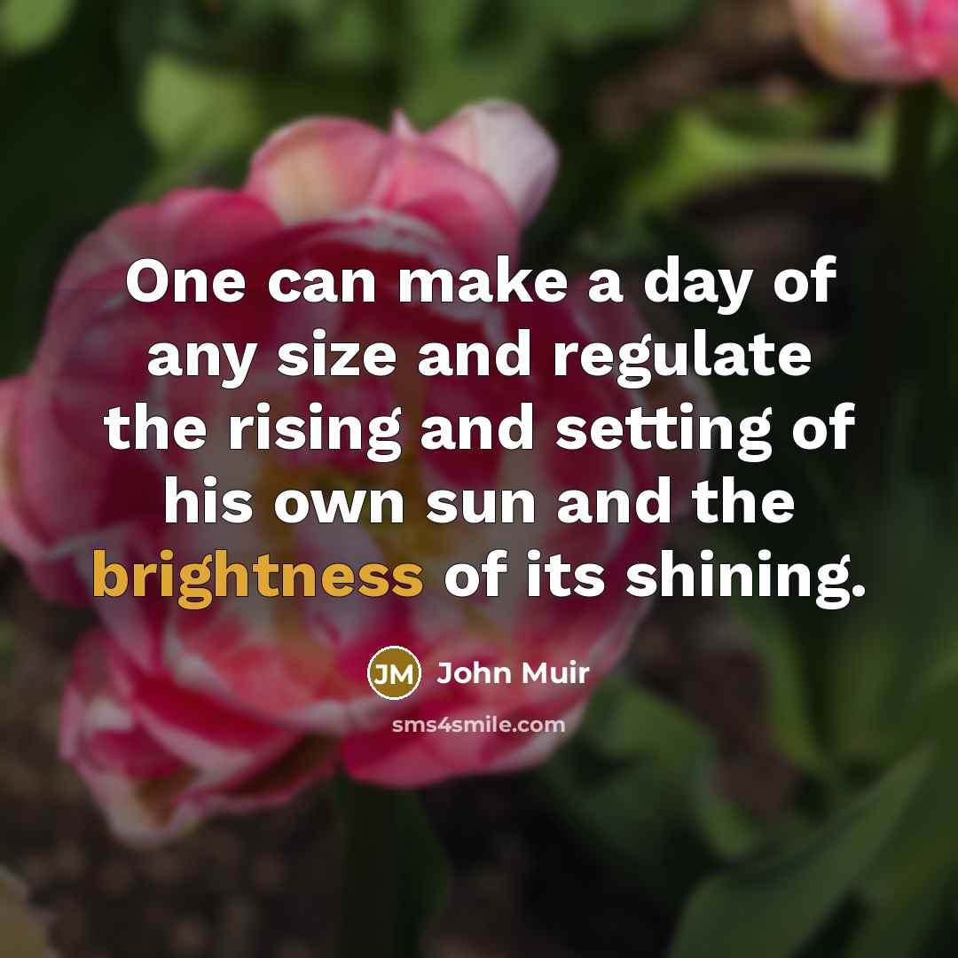 “One can make a day of any size and regulate…” quote by John Muir