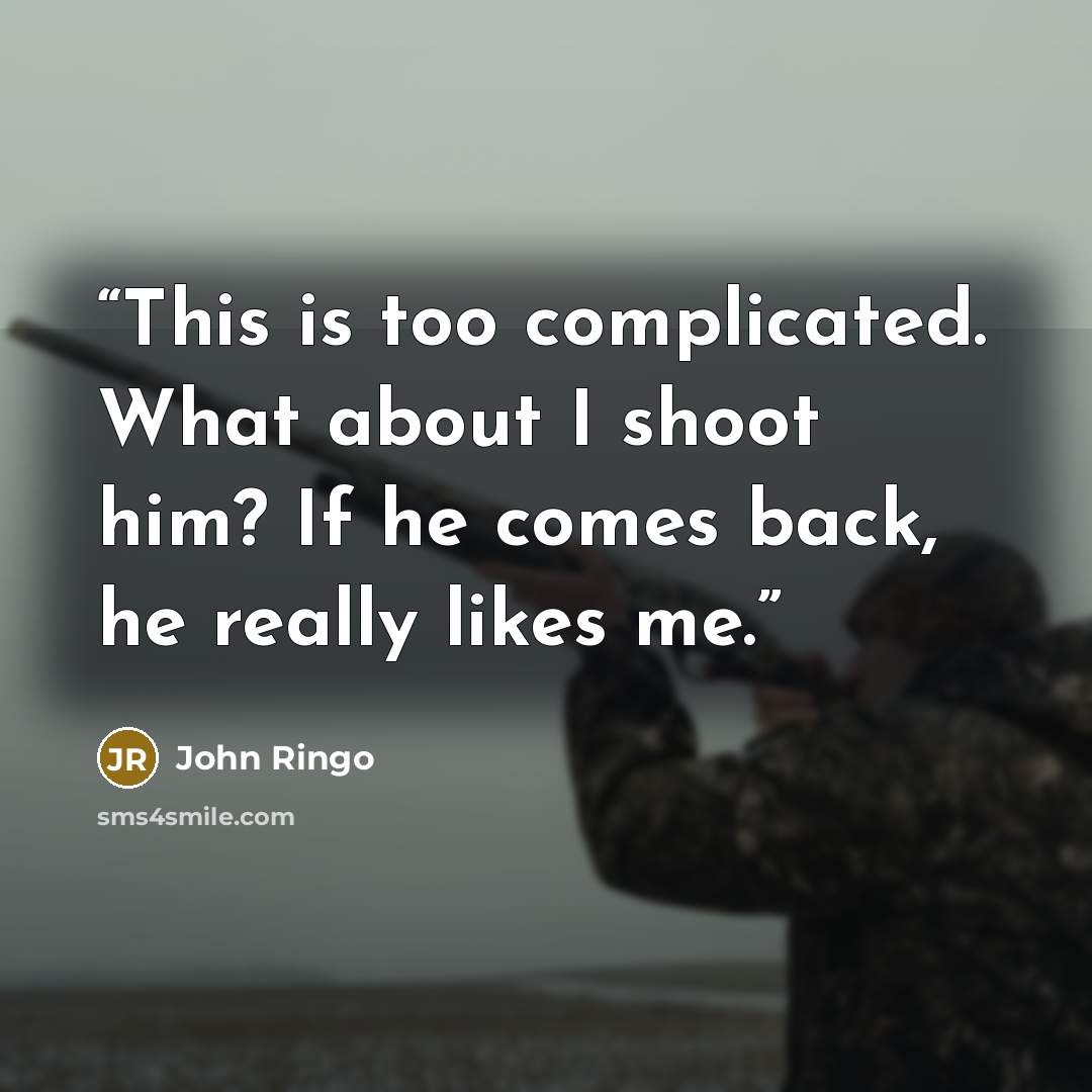 “This is too complicated. What about I shoot him? If he comes back, he really likes me.” quote by John Ringo