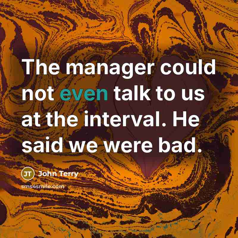 “The manager could not even talk to us at the…” quote by John Terry