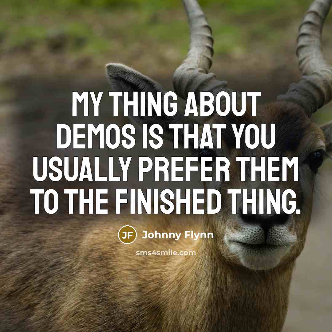 “My thing about demos is that you usually prefer them…” quote by Johnny Flynn