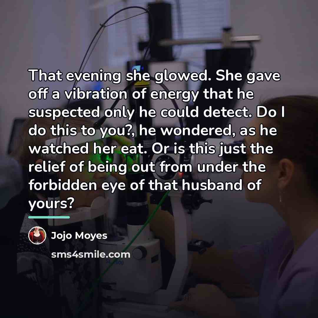 “That evening she glowed. She gave off a vibration of…” quote by Jojo Moyes