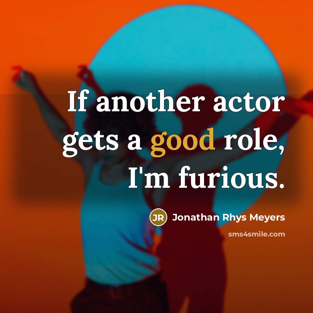 “If another actor gets a good role, I'm furious.…” quote by Jonathan Rhys Meyers