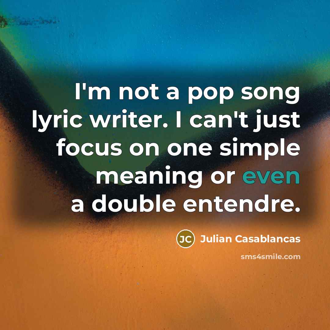 “I'm not a pop song lyric writer. I can't just…” quote by Julian Casablancas