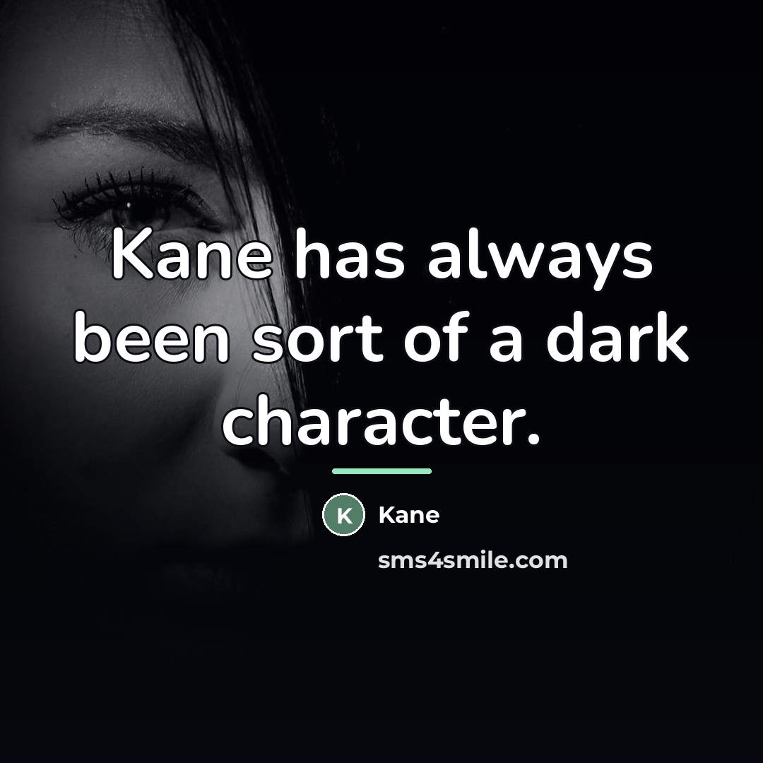“Kane has always been sort of a dark character.…” quote by Kane