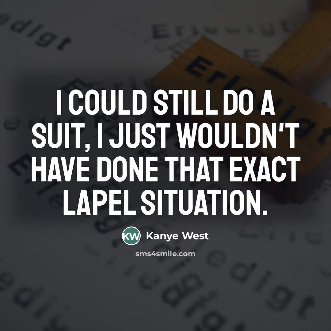 “I could still do a suit, I just wouldn't have…” quote by Kanye West