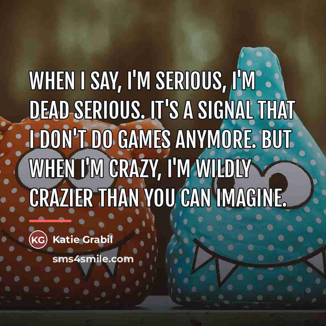 “When I say, I'm serious, I'm dead serious. It's a…” quote by Katie Grabil