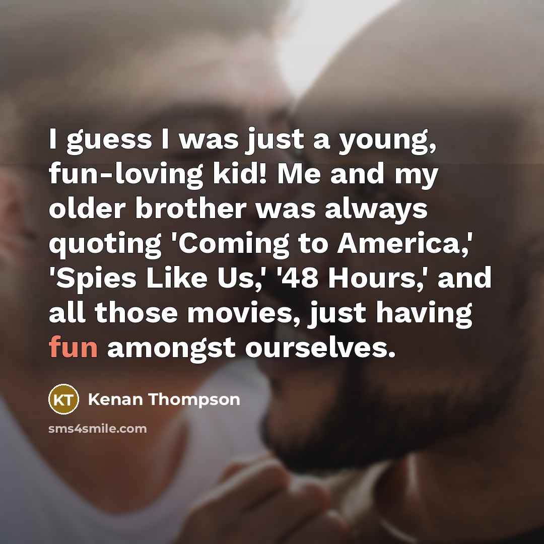 “I guess I was just a young, fun-loving kid! Me…” quote by Kenan Thompson