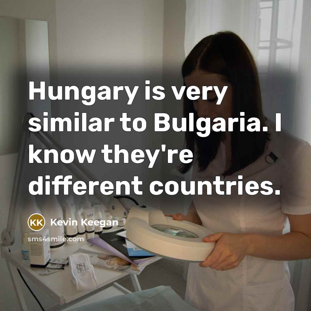 “Hungary is very similar to Bulgaria. I know they're different…” quote by Kevin Keegan