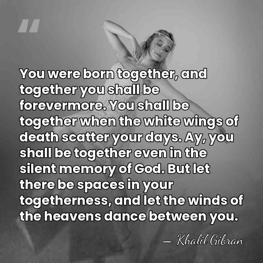 You were born together, and together you shall be forevermore. You shall&hellip; - Khalil Gibran
