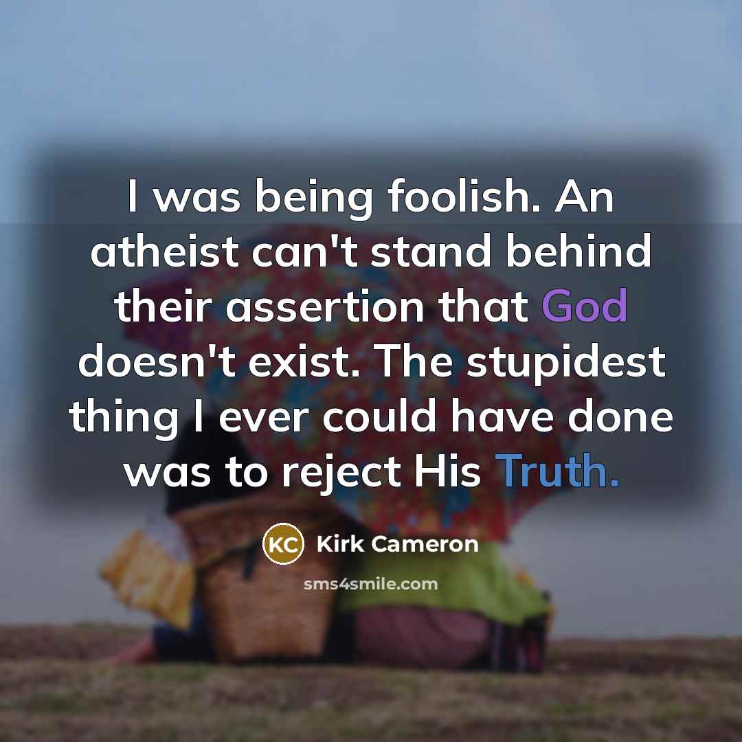 “I was being foolish. An atheist can't stand behind their…” quote by Kirk Cameron