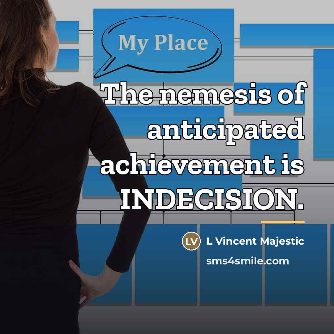“The nemesis of anticipated achievement is INDECISION.…” quote by L Vincent Majestic