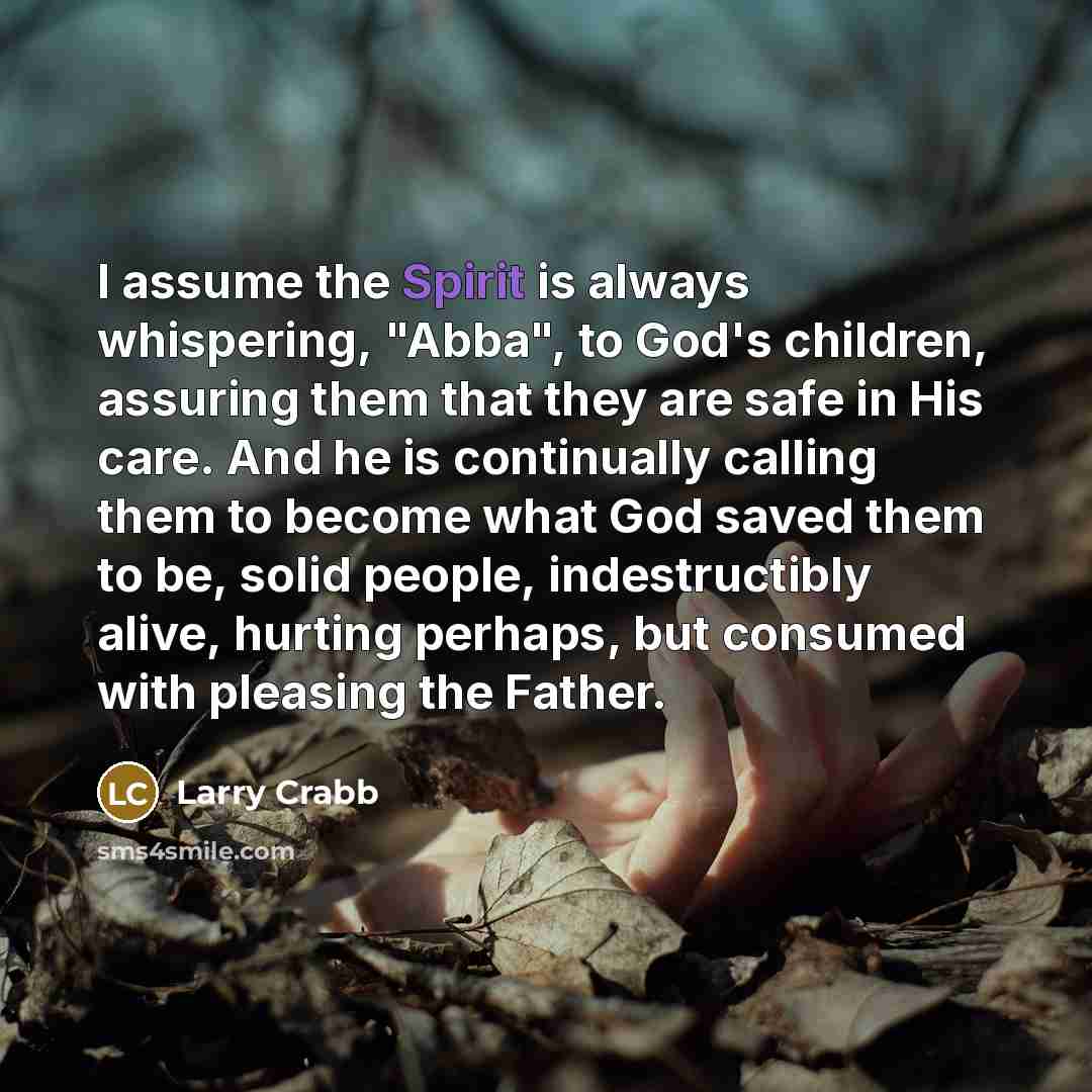 “I assume the Spirit is always whispering, "Abba", to God's…” quote by Larry Crabb