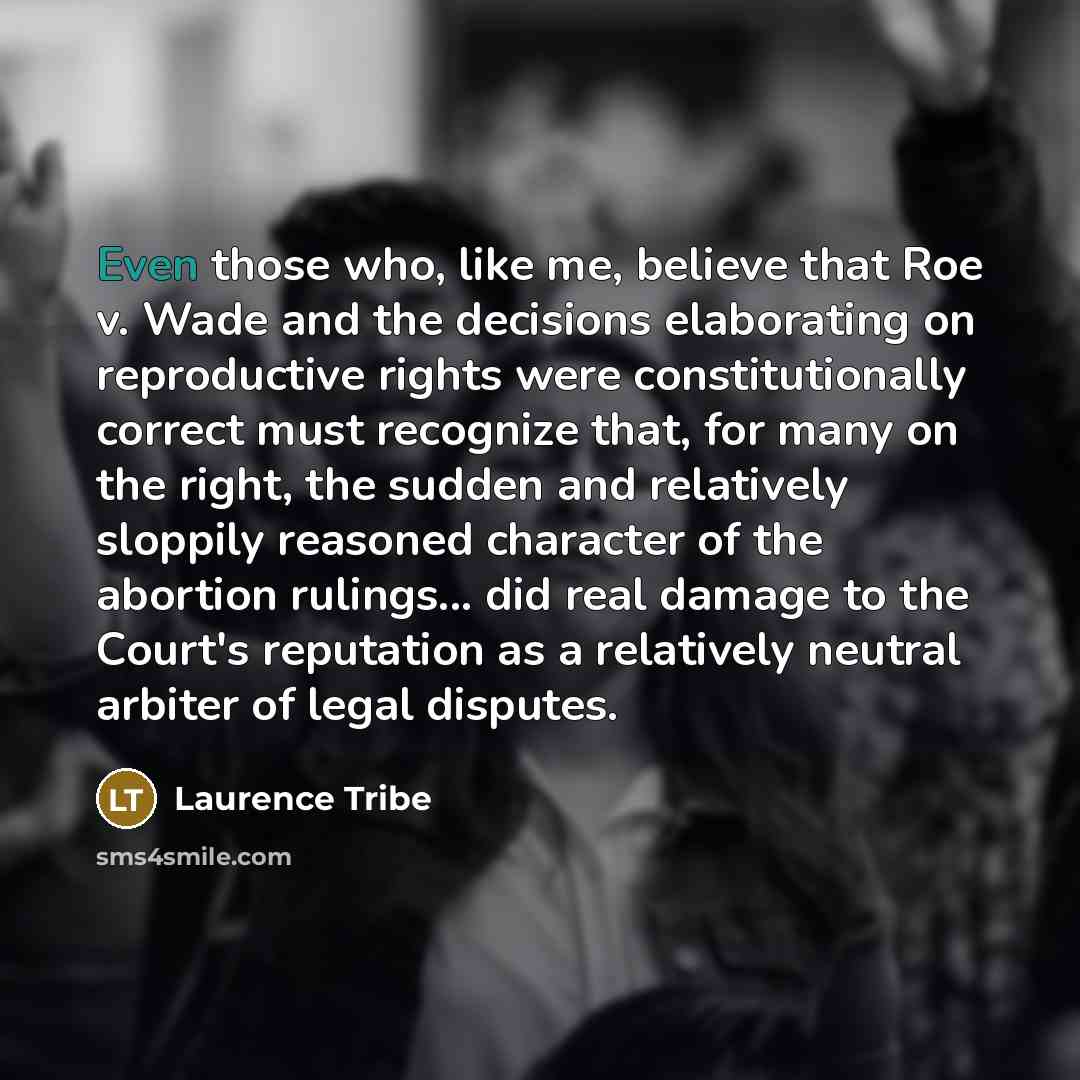 “Even those who, like me, believe that Roe v. Wade…” quote by Laurence Tribe