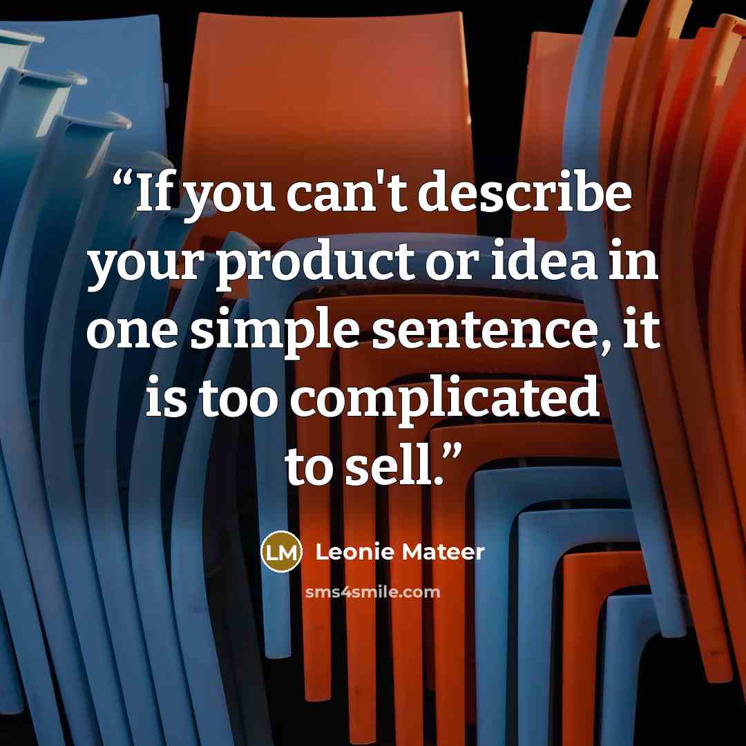 “If you can't describe your product or idea in one simple sentence, it is too complicated to sell.” quote by Leonie Mateer