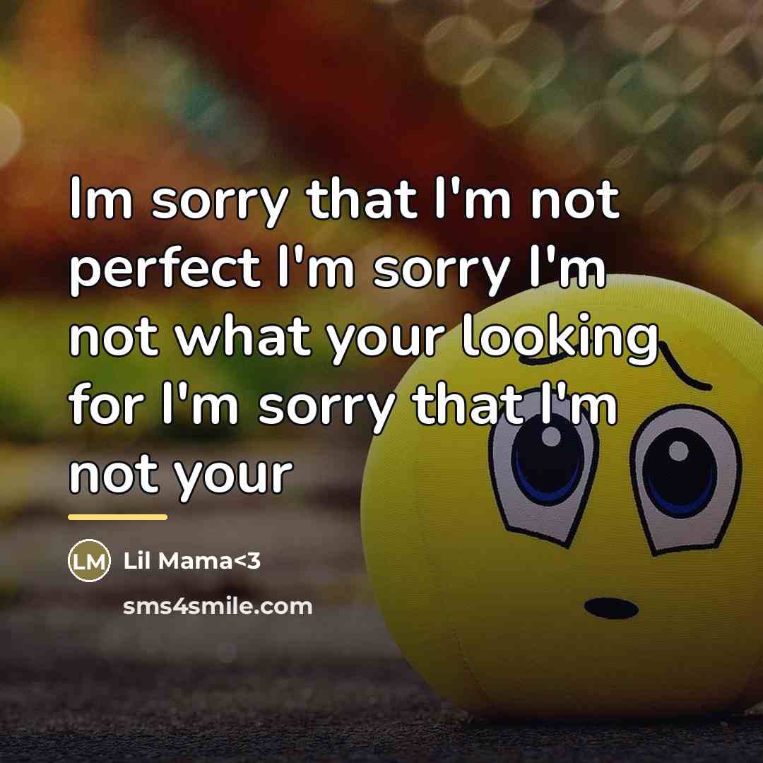 “Im sorry that I'm not perfect I'm sorry I'm not…” quote by Lil Mama<3