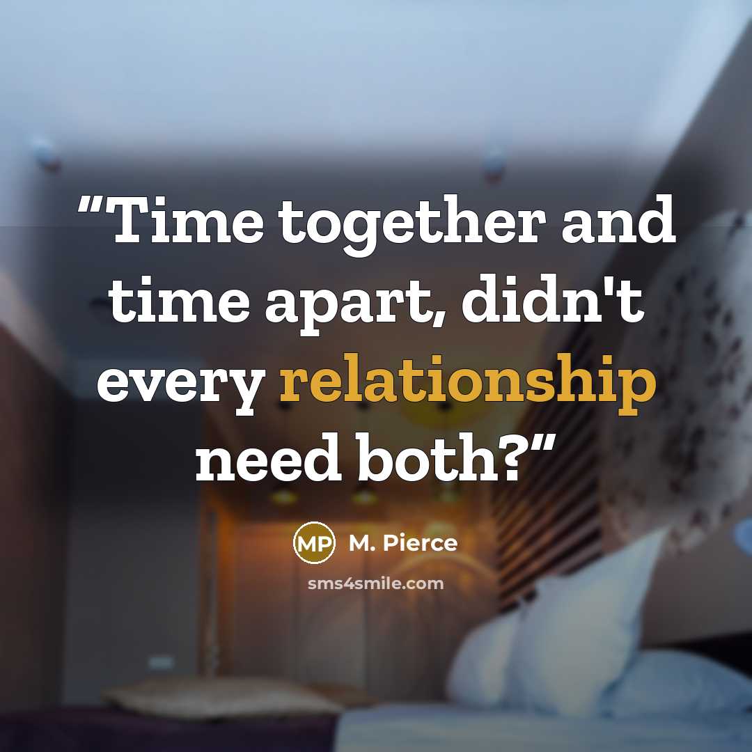 “Time together and time apart, didn't every relationship need both?” quote by M. Pierce