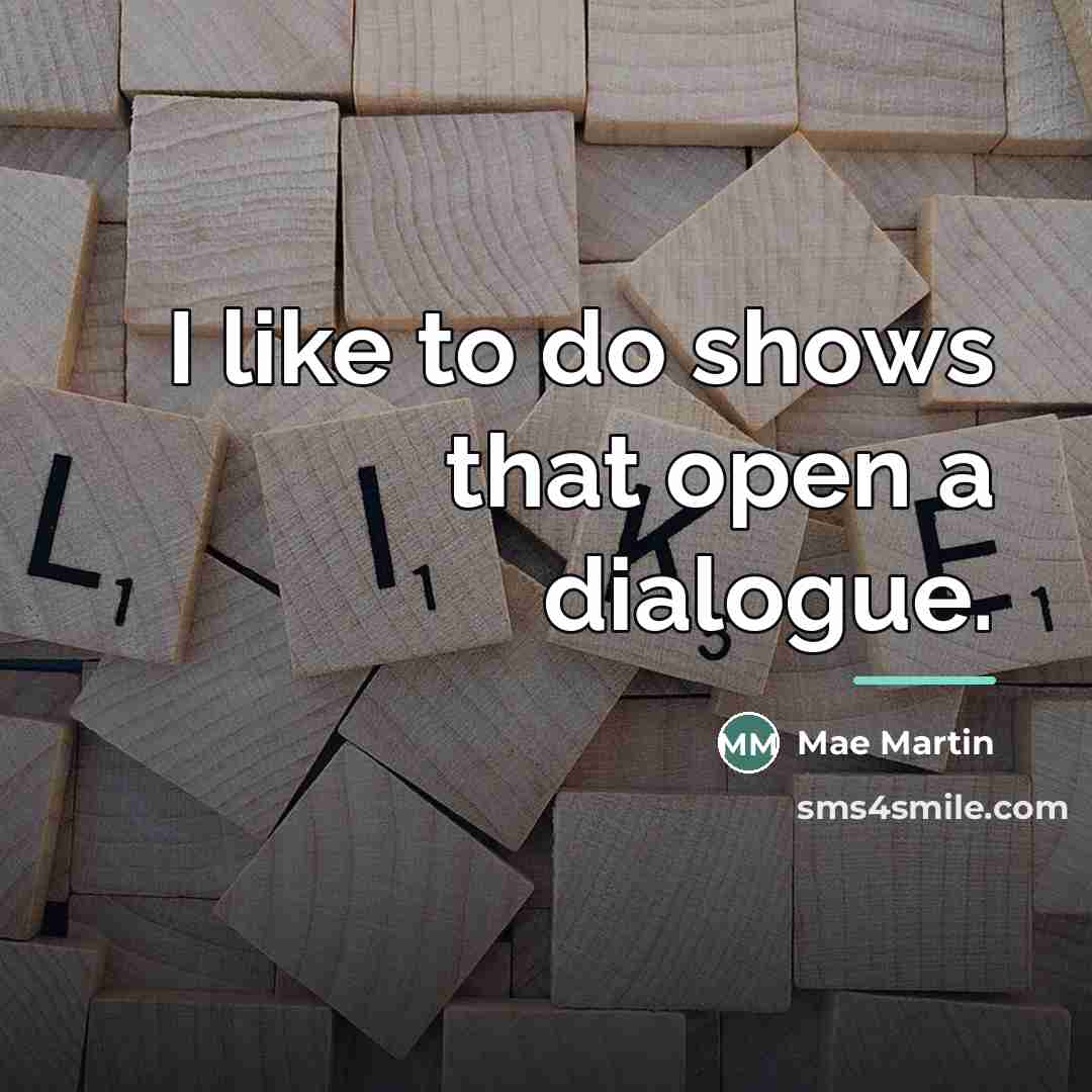“I like to do shows that open a dialogue.…” quote by Mae Martin
