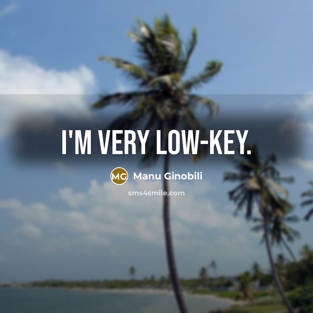 “I'm very low-key.…” quote by Manu Ginobili