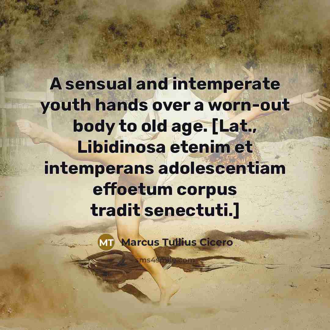 “A sensual and intemperate youth hands over a worn-out body…” quote by Marcus Tullius Cicero
