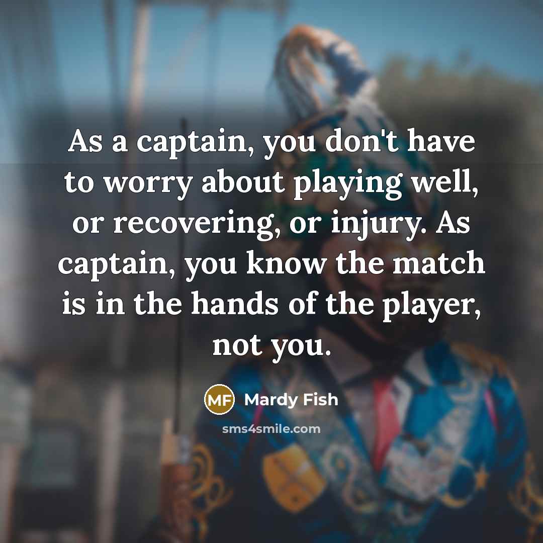 “As a captain, you don't have to worry about playing…” quote by Mardy Fish