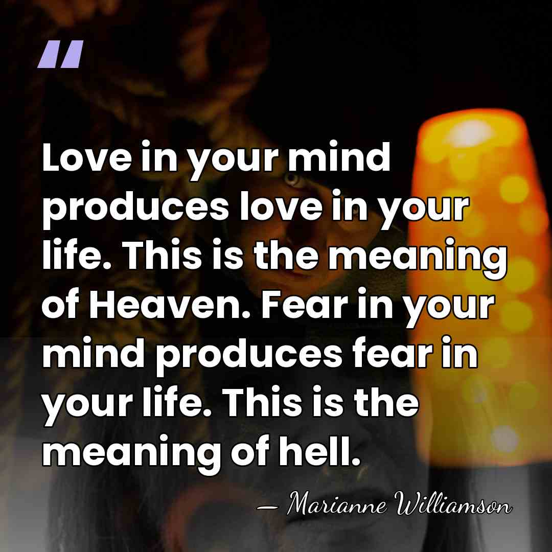 Love in your mind produces love in your life. This is the&hellip; - Marianne Williamson