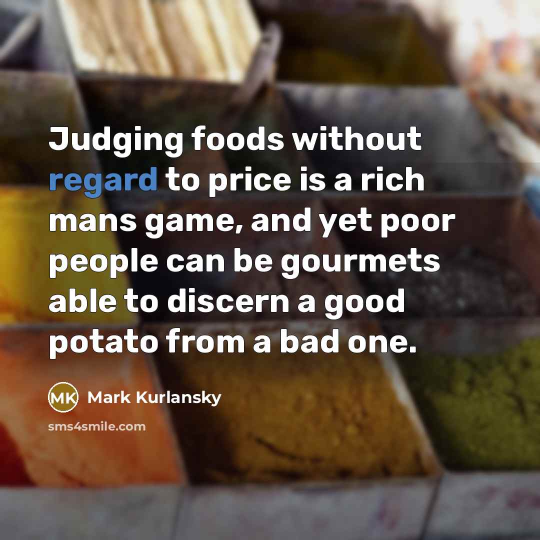 “Judging foods without regard to price is a rich mans…” quote by Mark Kurlansky