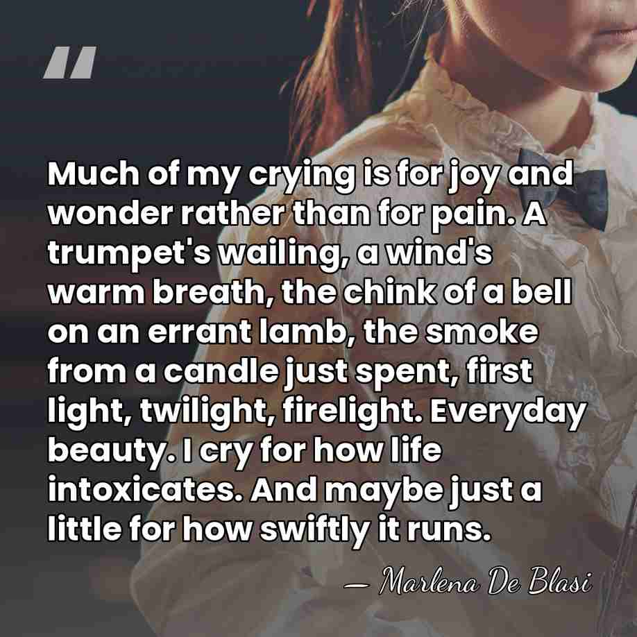 Much of my crying is for joy and wonder rather than for&hellip; - Marlena De Blasi