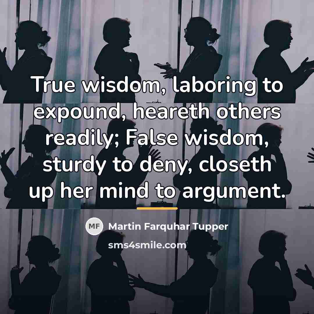 “True wisdom, laboring to expound, heareth others readily; False wisdom,…” quote by Martin Farquhar Tupper