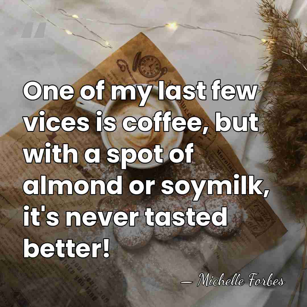 One of my last few vices is coffee, but with a spot&hellip; - Michelle Forbes