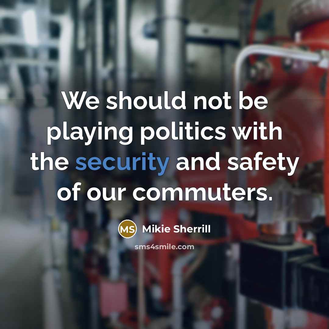 “We should not be playing politics with the security and…” quote by Mikie Sherrill