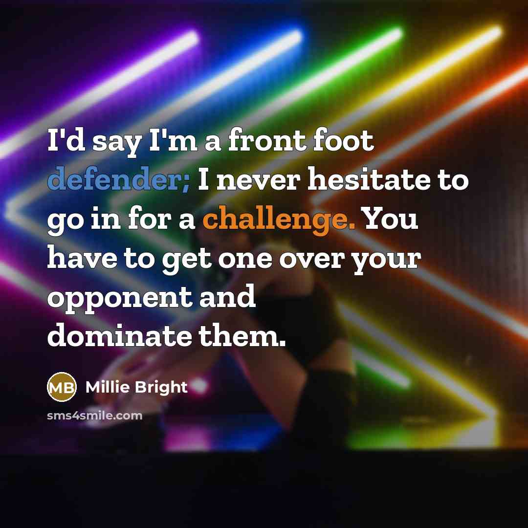 “I'd say I'm a front foot defender; I never hesitate…” quote by Millie Bright