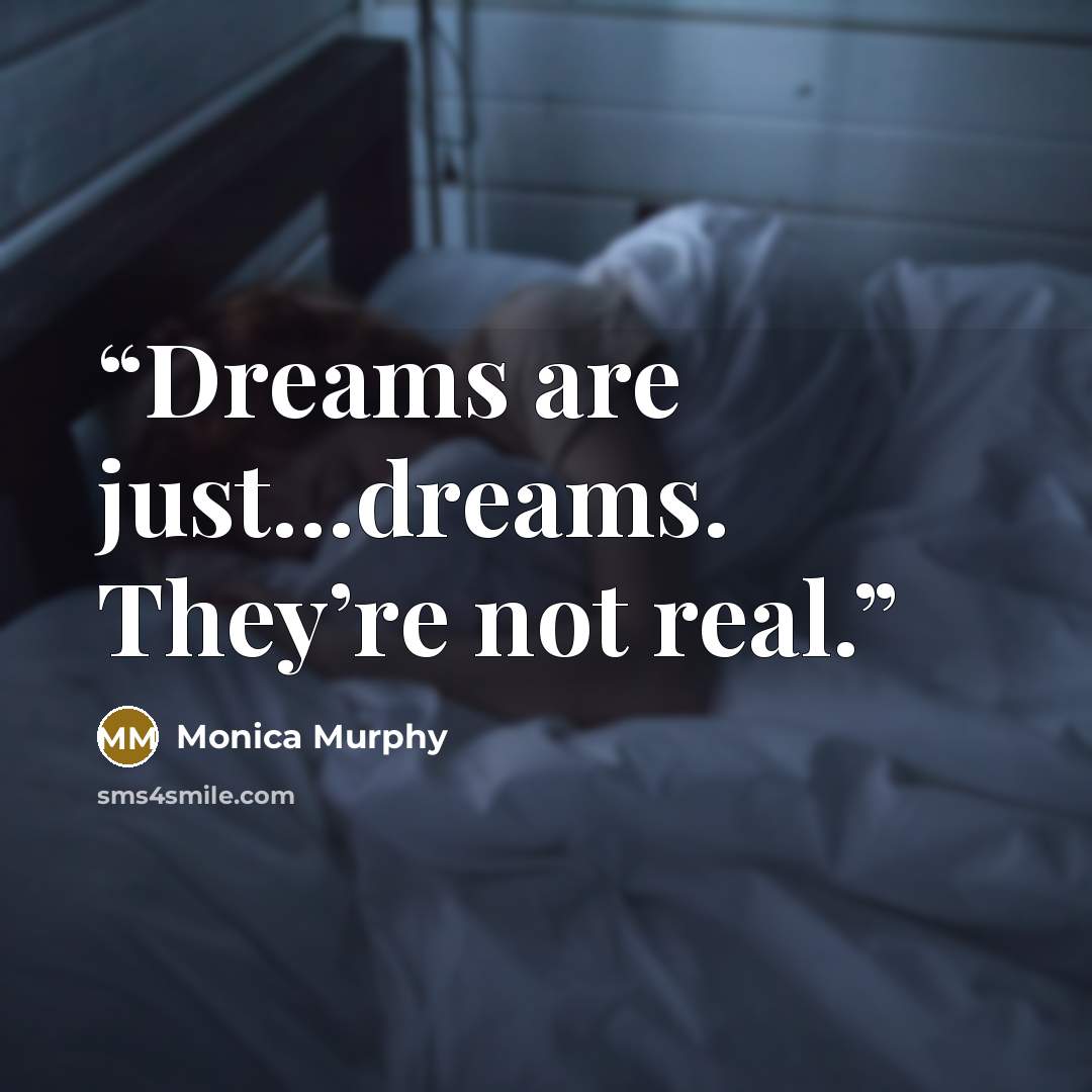 “Dreams are just…dreams. They’re not real.” quote by Monica Murphy