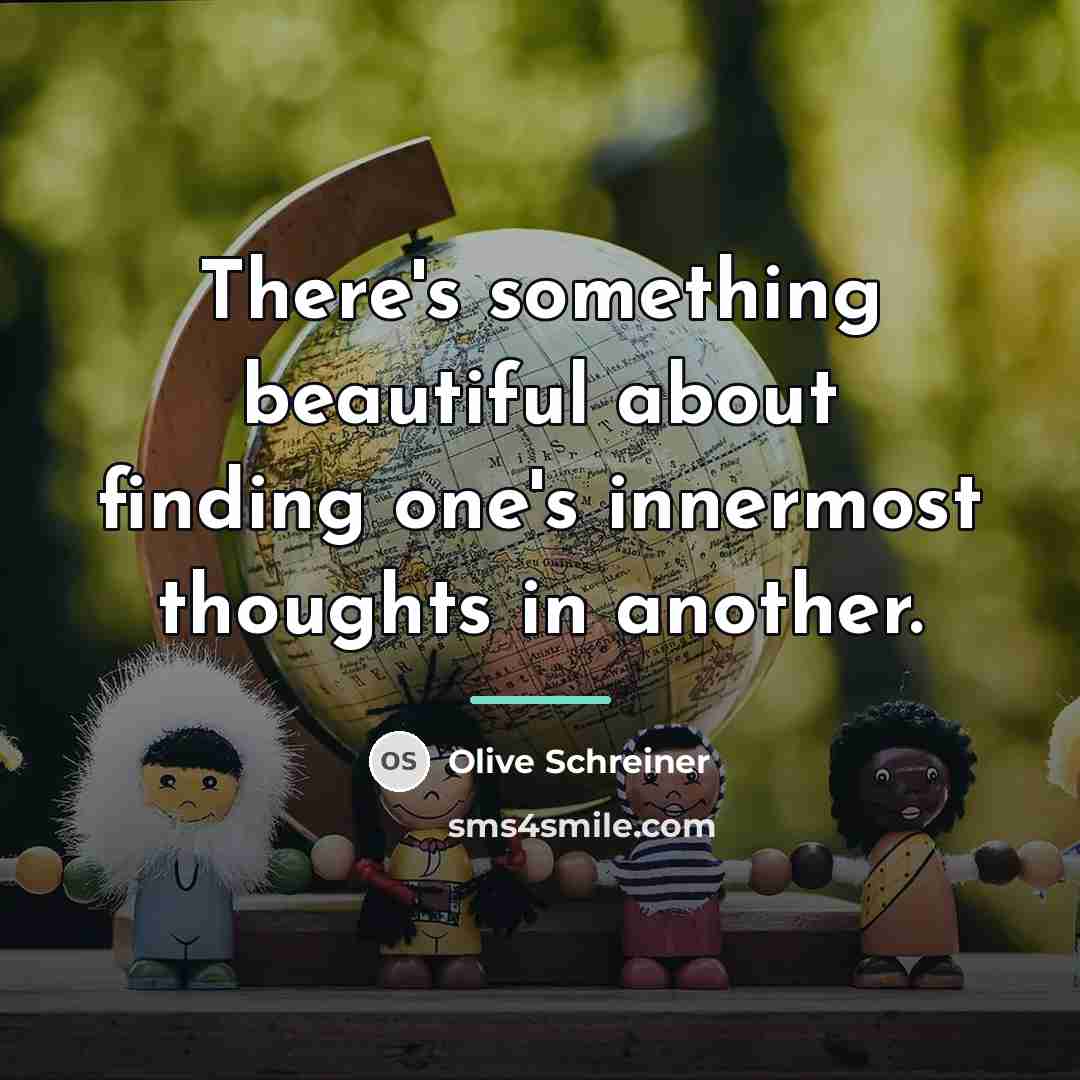 “There's something beautiful about finding one's innermost thoughts in another.…” quote by Olive Schreiner
