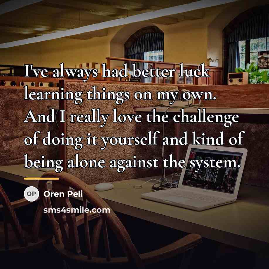 “I've always had better luck learning things on my own.…” quote by Oren Peli