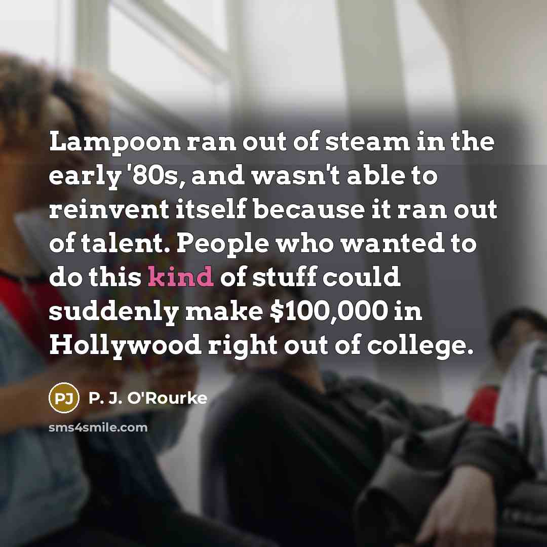 “Lampoon ran out of steam in the early '80s, and…” quote by P. J. O'Rourke
