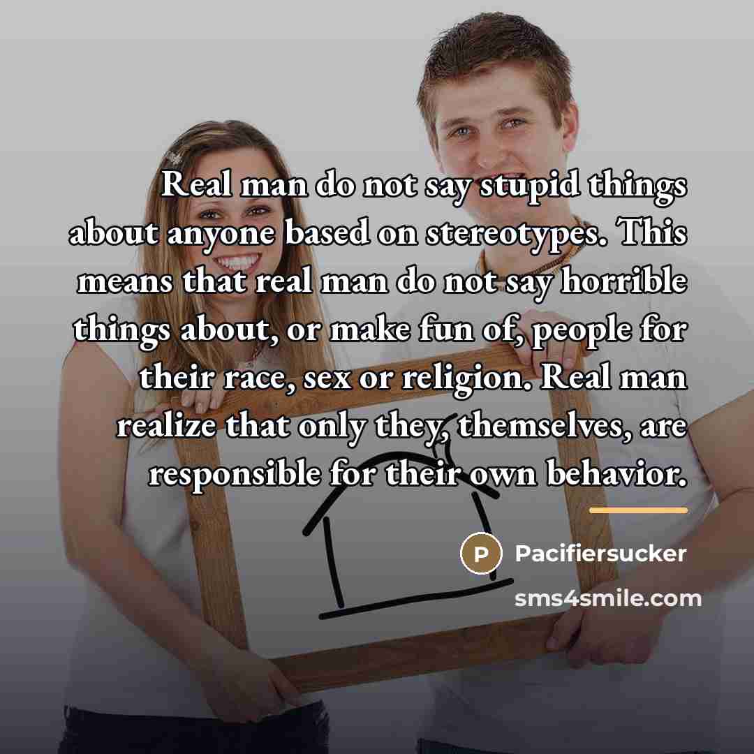“Real man do not say stupid things about anyone based…” quote by Pacifiersucker