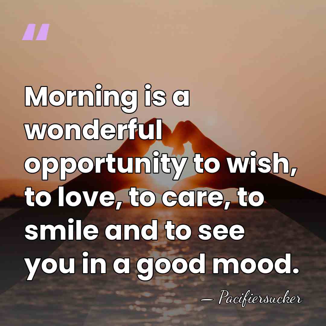 Morning is a wonderful opportunity to wish, to love, to care, to&hellip; - Pacifiersucker