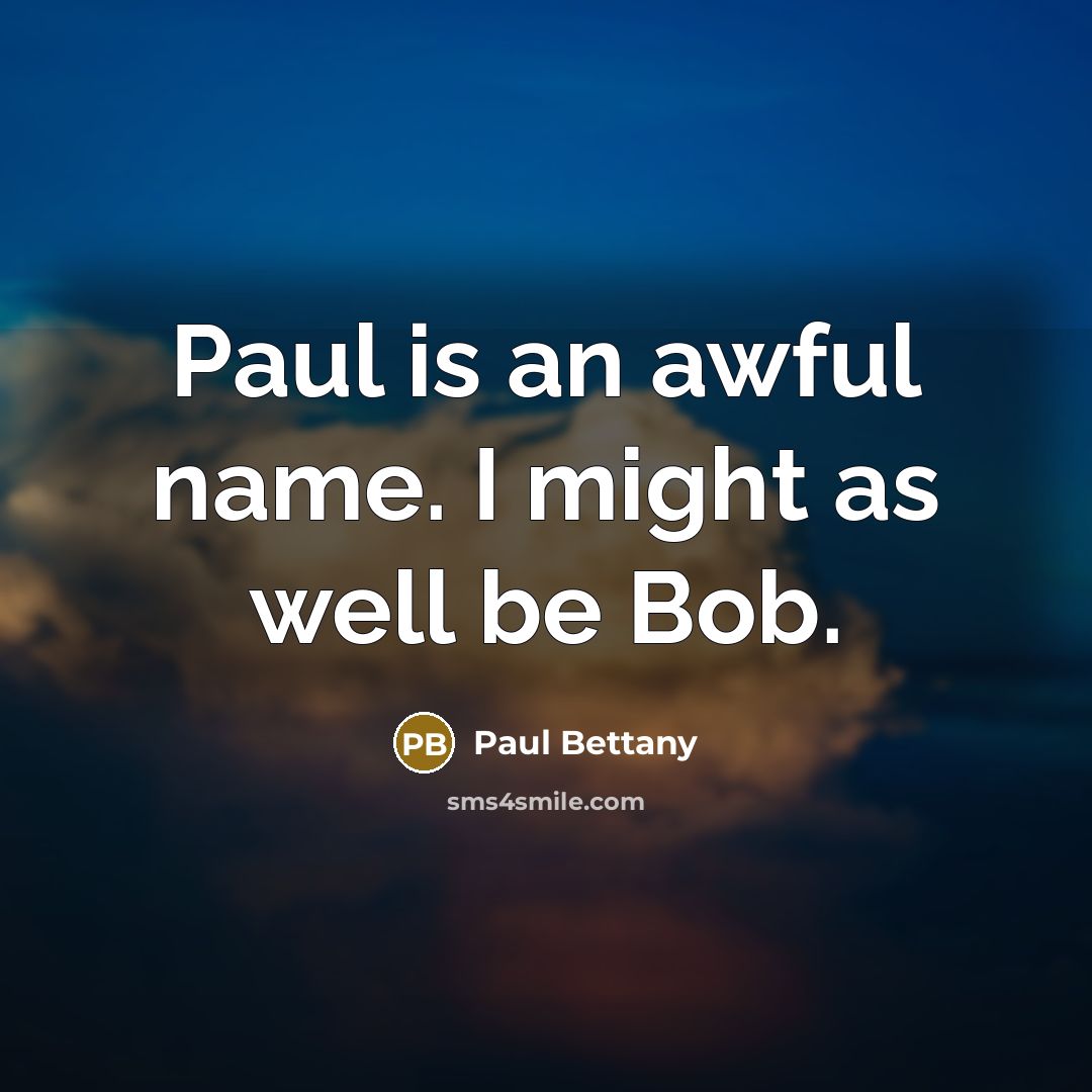 “Paul is an awful name. I might as well be…” quote by Paul Bettany