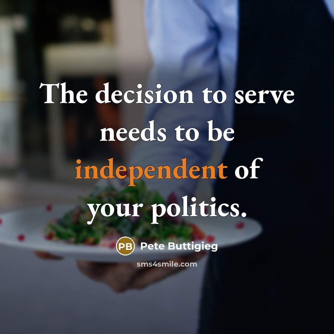 “The decision to serve needs to be independent of your…” quote by Pete Buttigieg
