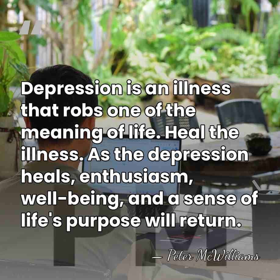 Depression is an illness that robs one of the meaning of life.&hellip; - Peter McWilliams