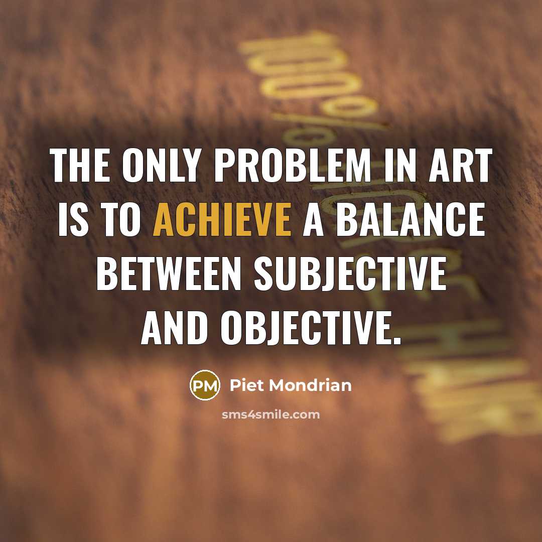 “The only problem in art is to achieve a balance…” quote by Piet Mondrian
