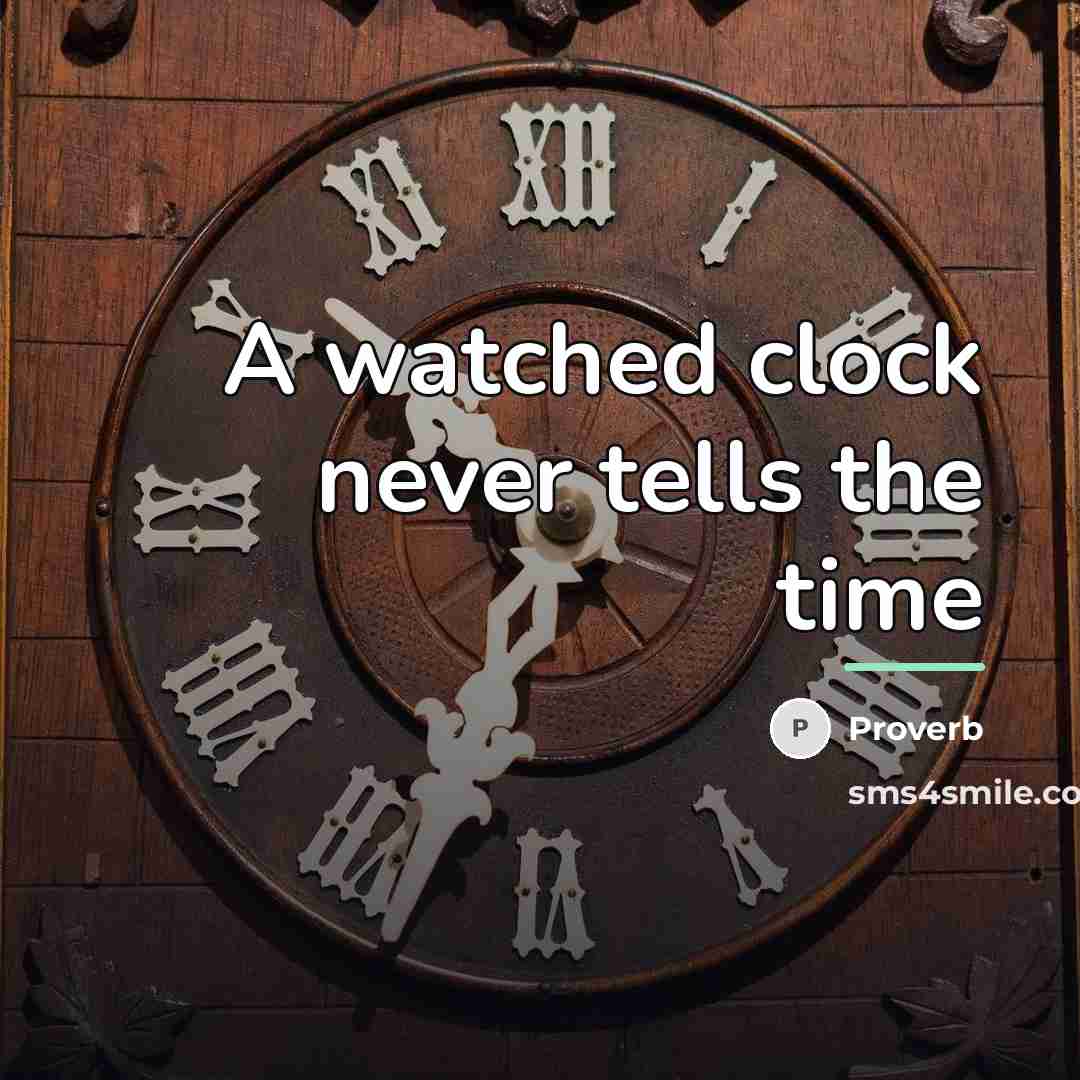 “A watched clock never tells the time…” quote by Proverb