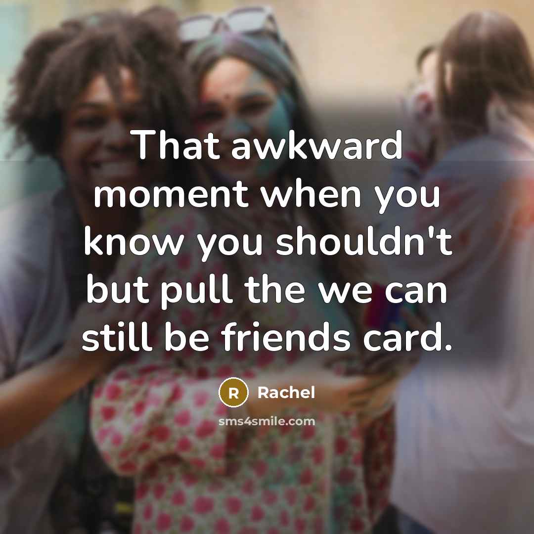 “That awkward moment when you know you shouldn't but pull…” quote by Rachel