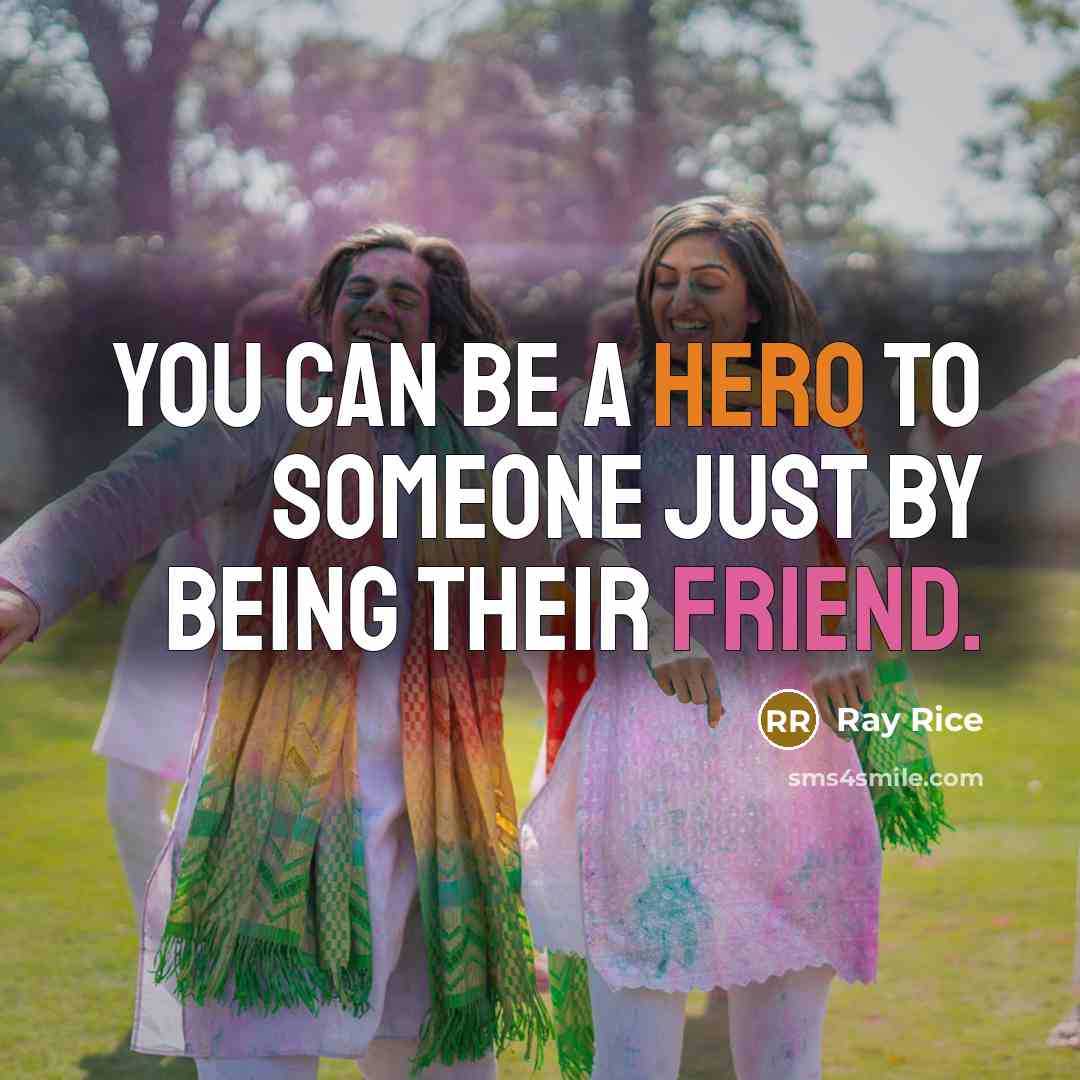 “You can be a hero to someone just by being their friend.” quote by Ray Rice